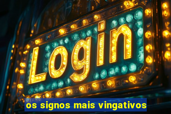 os signos mais vingativos